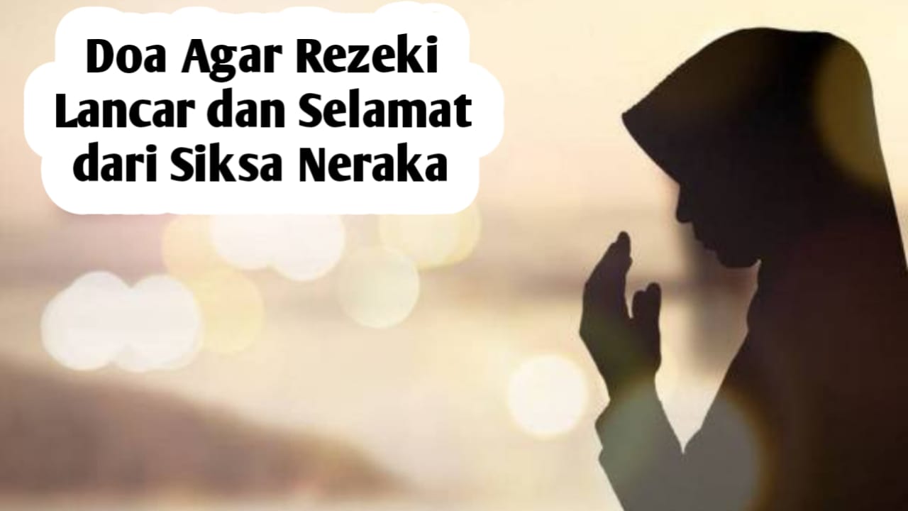 Ingin Rezeki Lancar dan Selamat dari Siksa Neraka, Amalkan 2 Doa yang Diajarkan Rasulullah SAW Berikut