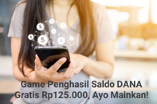 Bisa Nih Nambah Isi e-Wallet Kamu Rp125.000 Dari Game Penghasil Saldo DANA Gratis Berikut Ini 