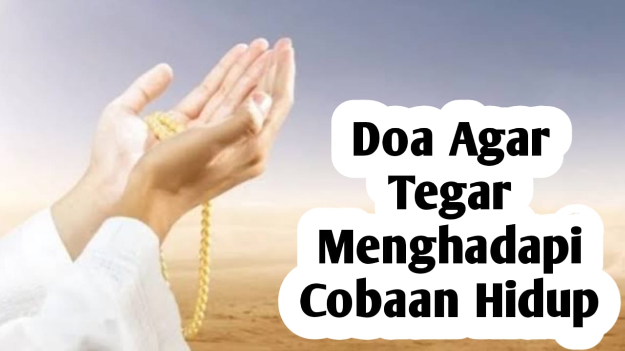 Agar Tegar Menghadapi Cobaan Hidup, Amalkan Doa Berikut Ini