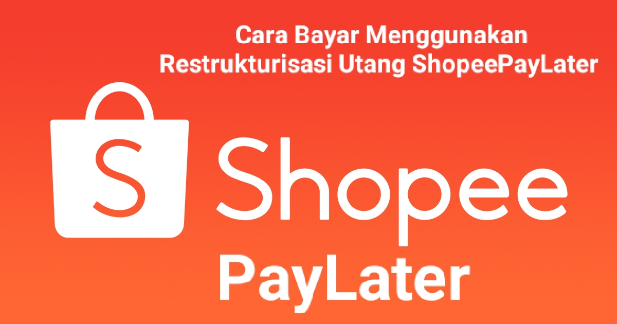 Bayar Tagihan ShopeePayLater Menggunakan Restrukturisasi Utang, Begini Caranya