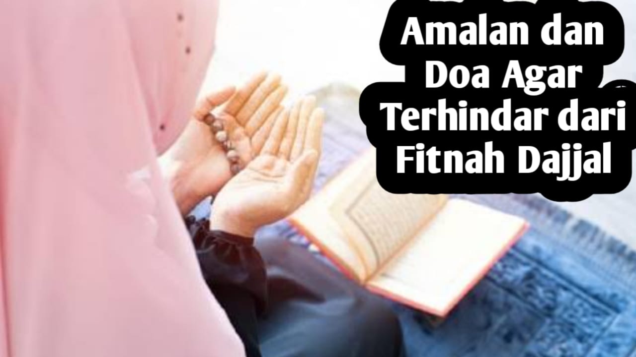 Agar Terhindar dari Fitnah Dajjal di Akhir Zaman, Berikut Amalan dan Doanya