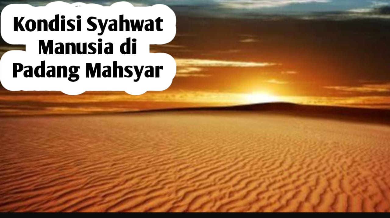 Apakah Manusia Masih Memiliki Syahwat saat Berada di Padang Mahsyar? Simak Penjelasan Berikut