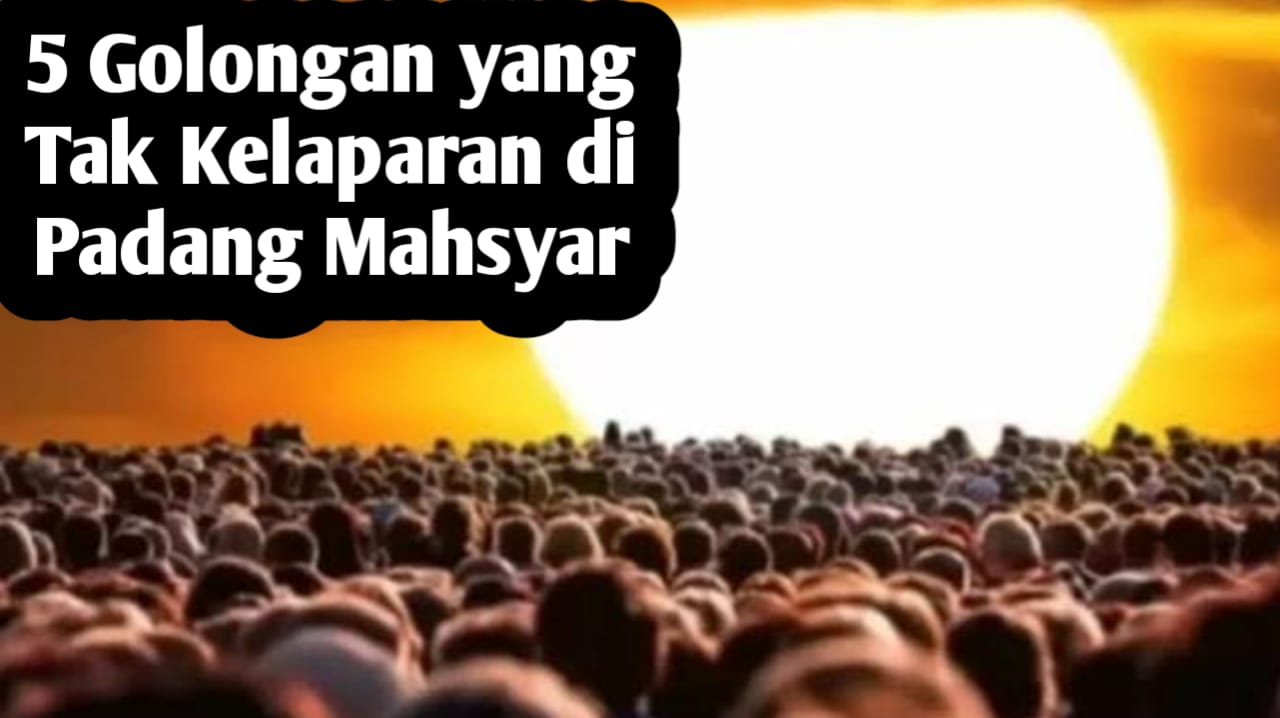 5 Golongan Orang yang Tidak akan Kelaparan di Padang Mahsyar, Siapa Saja Orangnya? Berikut Penjelasannya