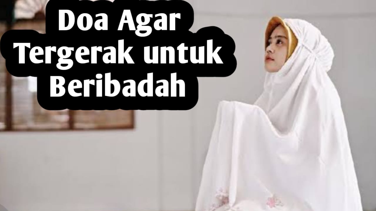 Agar Hati Mudah Tergerak untuk Beribadah, Amalkan Doa Berikut