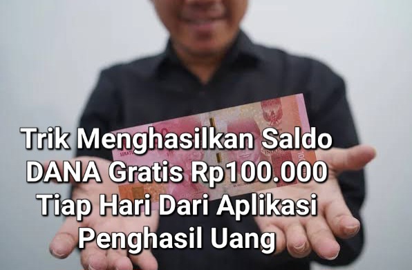 Trik Mendapatkan Saldo DANA Gratis Rp100.000 Tiap Hari Dari 6 Aplikasi Penghasil Uang Populer