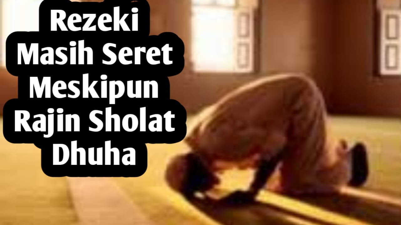 Sudah Rajin Sholat Dhuha, Tapi Rezeki Masih Seret, Berikut Penyebabnya