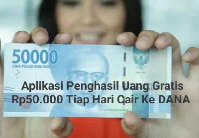 5 Aplikasi Penghasil Uang Rp50.000 Tanpa Undang Teman, Cair Ke Saldo DANA Tiap Hari