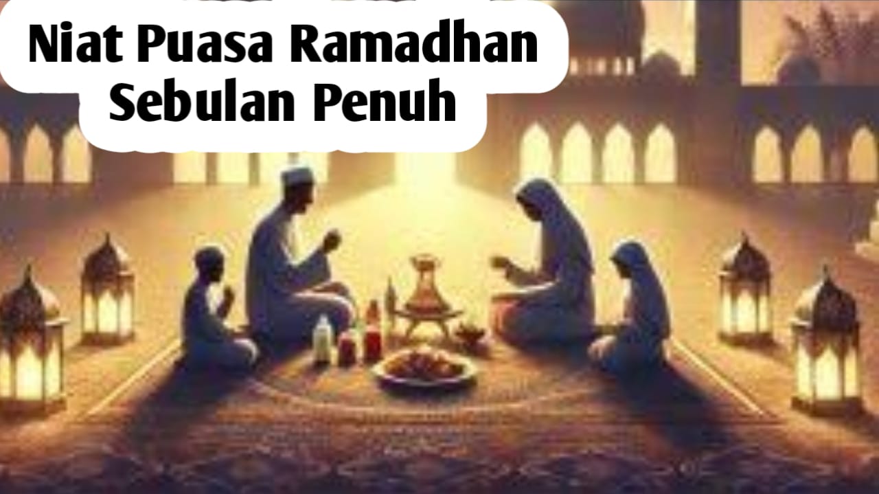 Ingin Membaca Niat Puasa Ramadhan Sebulan Penuh, Berikut Bacaan dan Cara Melaksanakannya