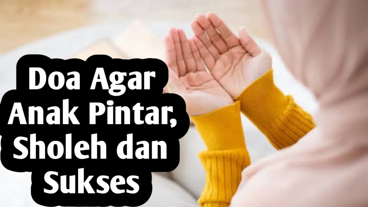 Agar Anak Pintar, Sholeh dan Sukses, Orang Tua Bisa Mengamalkan Doa-doa Berikut Ini