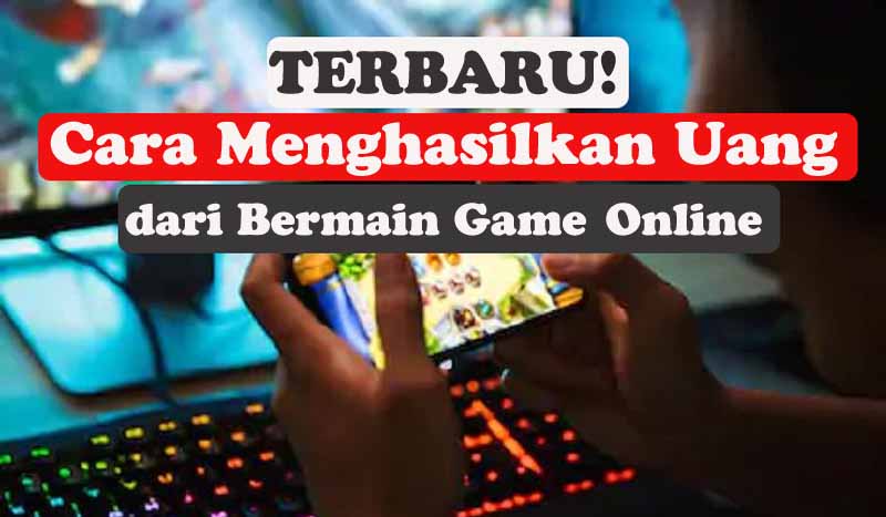 Terbaru, Cara Menghasilkan Uang dari Bermain Game Online, Para Gamers Wajib Tahu!
