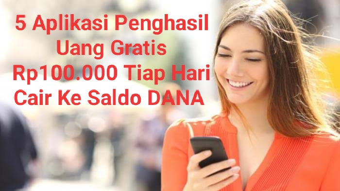 Rekomendasi 5 Aplikasi Penghasil Uang Rp100.000 Tiap Hari Cair Ke Saldo DANA, Begini Trik Mendapatkannya!