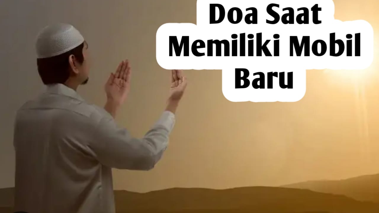 Saat Memiliki Mobil Baru, Amalkan Doa-Doa Berikut, Sebagai Ungkapan Syukur