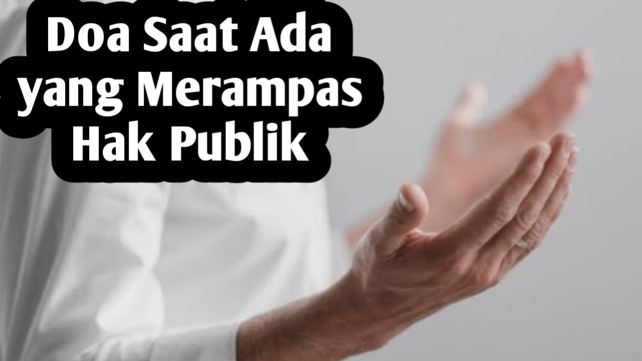 Ketika Ada Orang yang Merampas Hak Publik, Bacakan Doa Berikut Ini