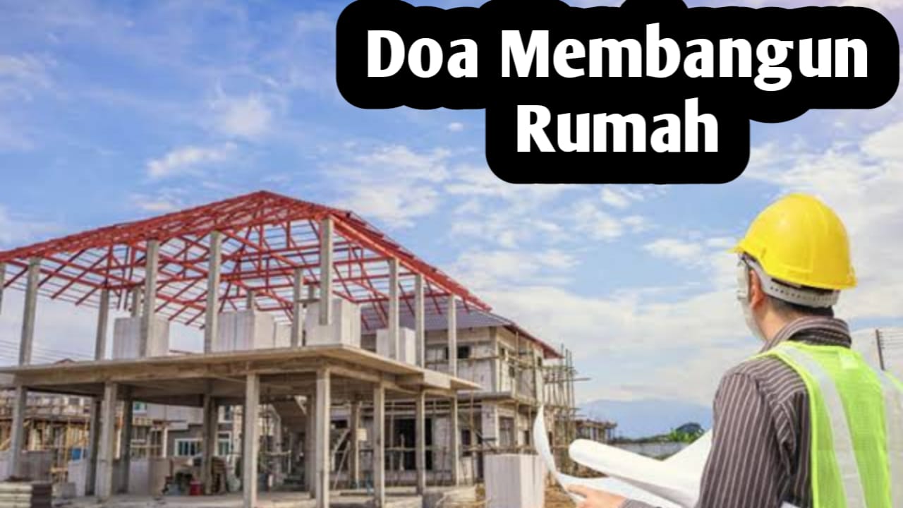 Doa Ketika Akan Membangun Rumah, Agar Tambah Berkah dan Dijauhkan dari Gangguan Makhluk Halus