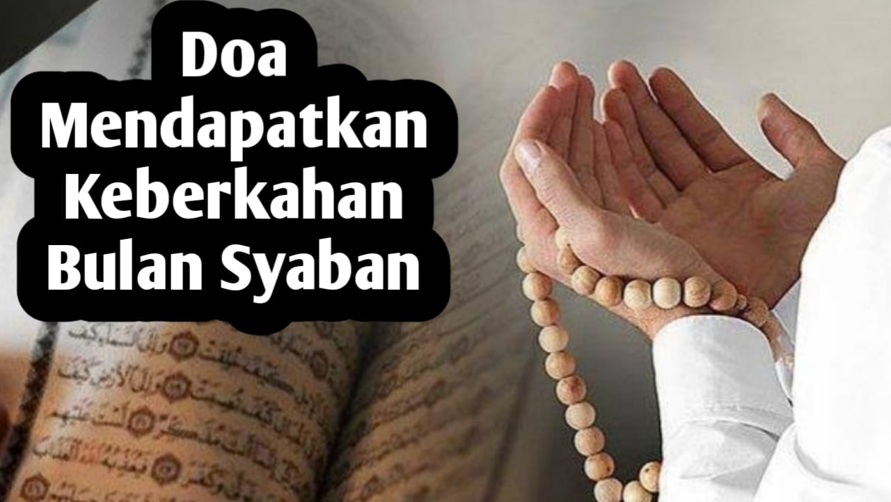 Agar Mendapatkan Keberkahan Bulan Syaban, Amalkan 3 Doa Berikut Ini