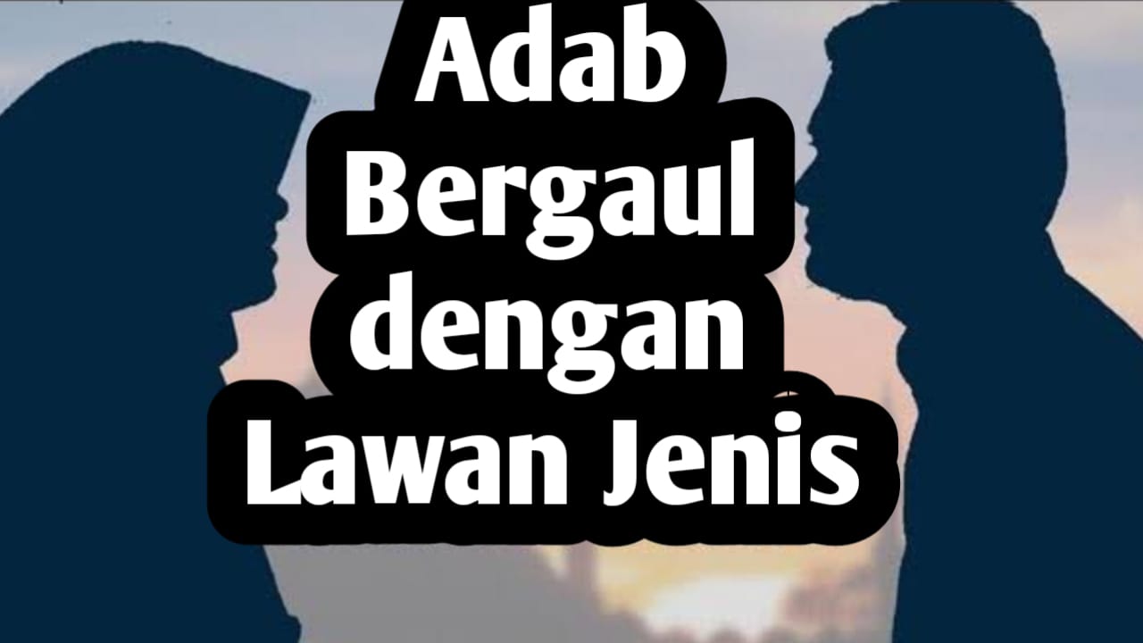 Agar Terhindar dari Fitnah, Berikut 4 Adab Bergaul dengan Lawan Jenis dalam Islam yang Perlu Diketahui