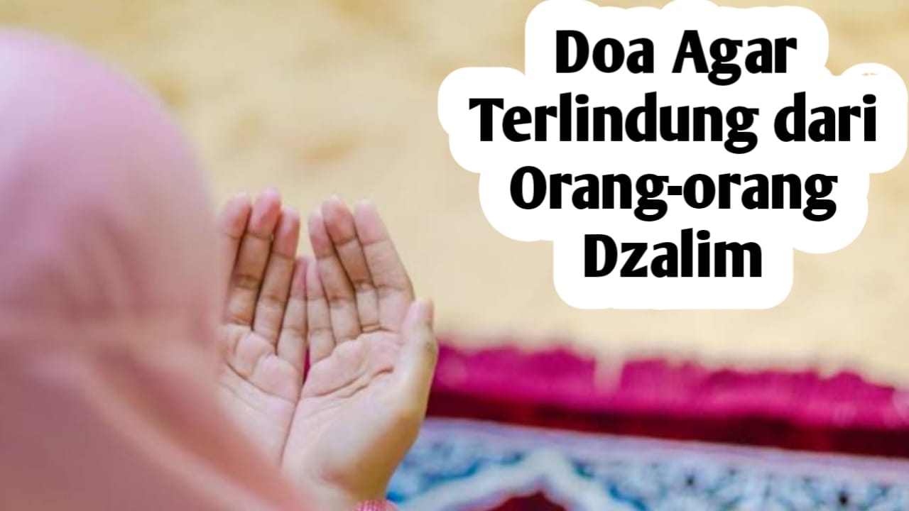 Doa Mohon Perlindungan dari Orang Dzalim, Sesuai dengan Al-Qur'an dan Hadits