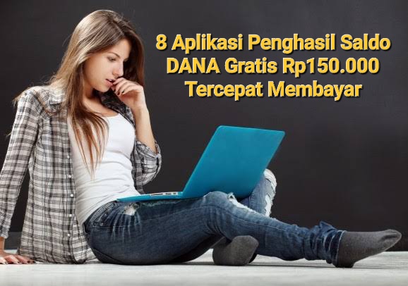 8 Aplikasi Unggulan Penghasil Saldo DANA Gratis Rp150.000, Terbukti Tercepat Membayar