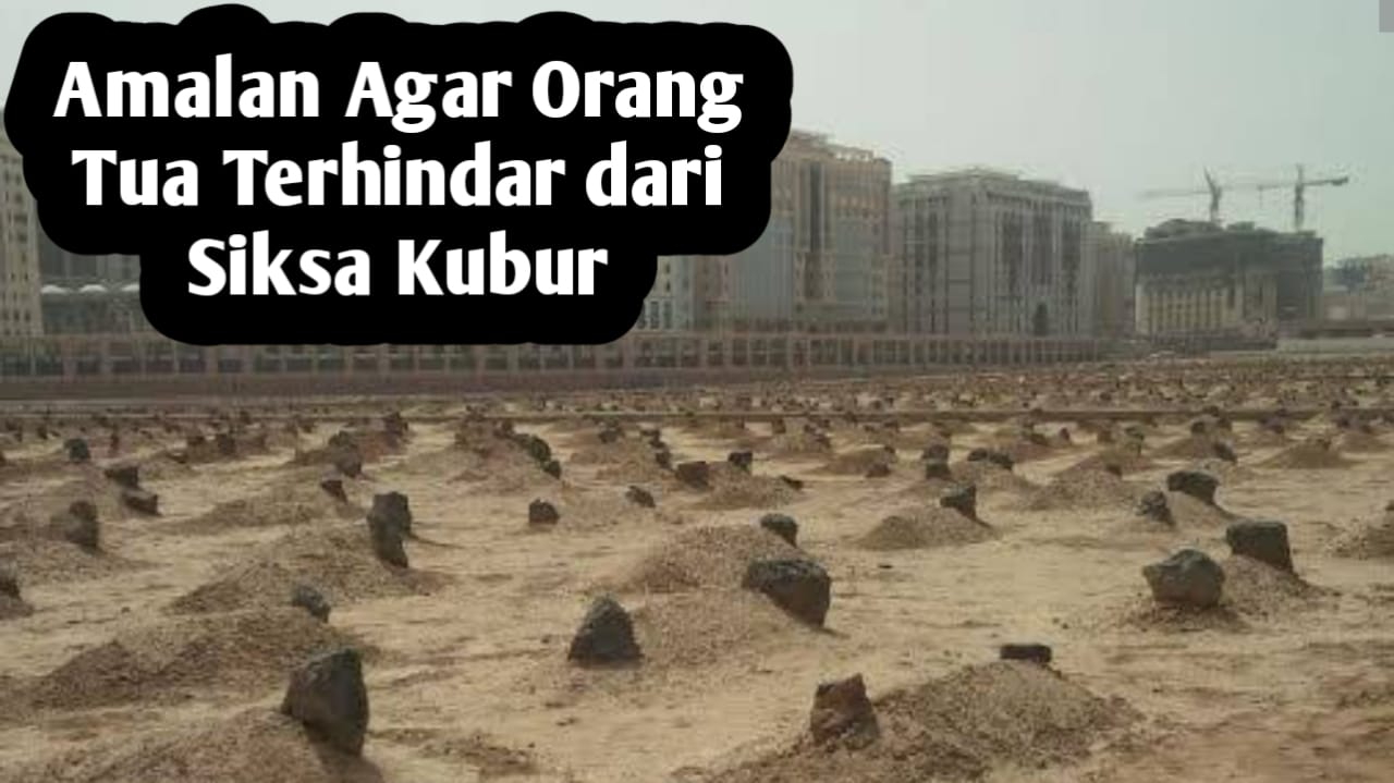 Agar Orang Tua Terbebas dari Siksa Kubur, Amalkan 3 Amalan Berikut Ini