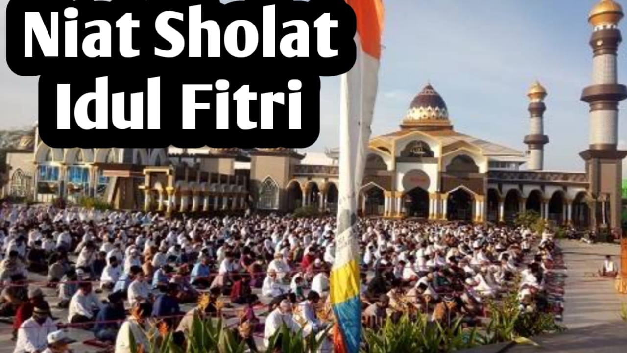 Muslim Wajib Tahu, Ini Niat Sholat Idul Fitri, Baik untuk Imam, Makmum maupun Sendiri