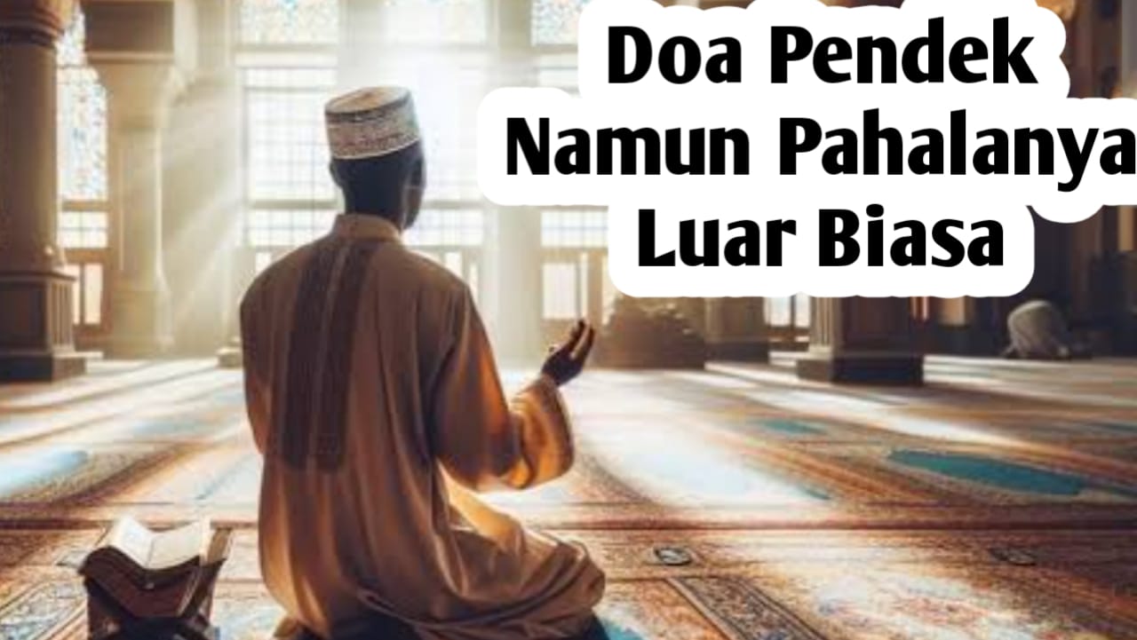 Selain Mudah Dihafal, Doa-doa Pendek Berikut Memiliki Pahala yang Luas Biasa