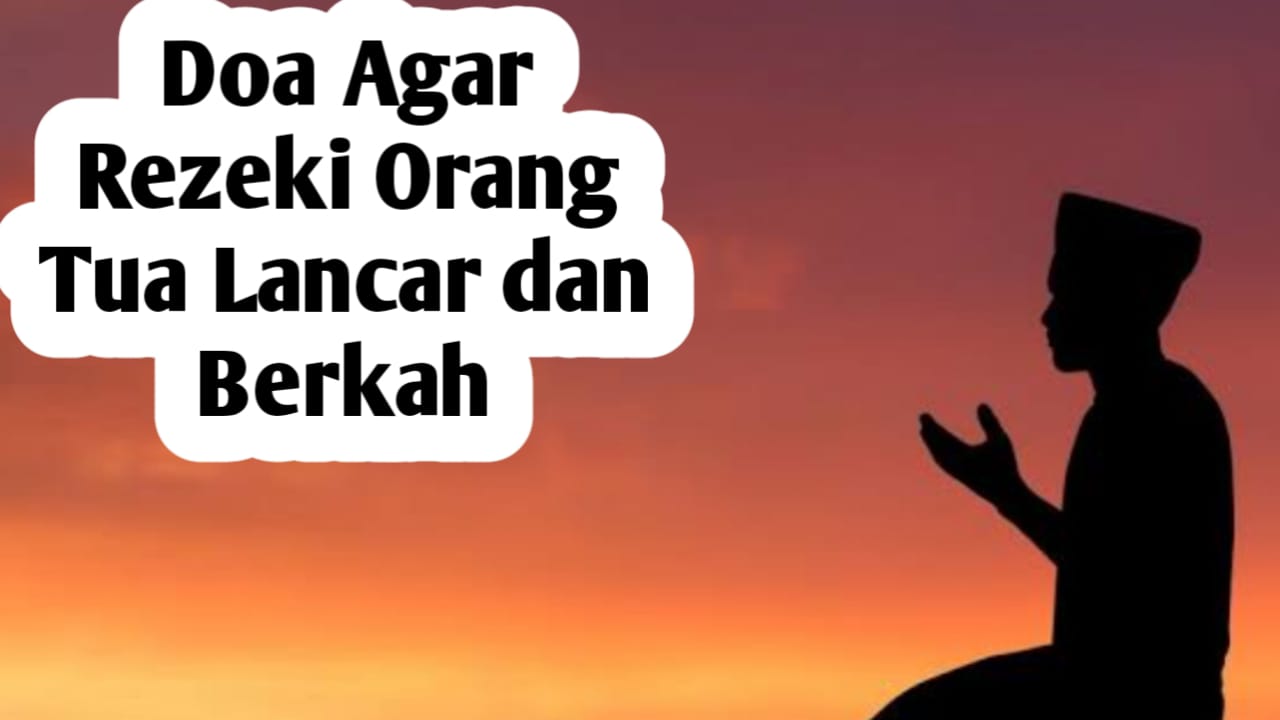 Agar Rezeki Orang Tua Lancar dan Berkah, Amalkan Doa Berikut