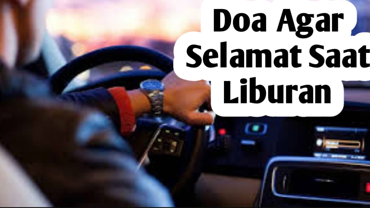 Agar Selamat Diperjalanan Saat Liburan Akhir Pekan, Amalkan Tiga Doa Berikut Ini