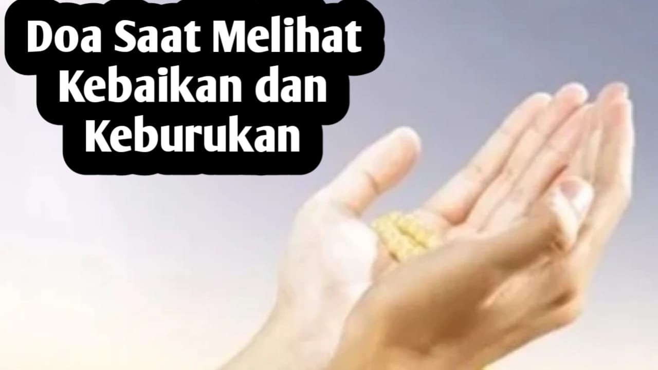 Saat Melihat Kebaikan dan Keburukan, Amalkan Doa Berikut Ini