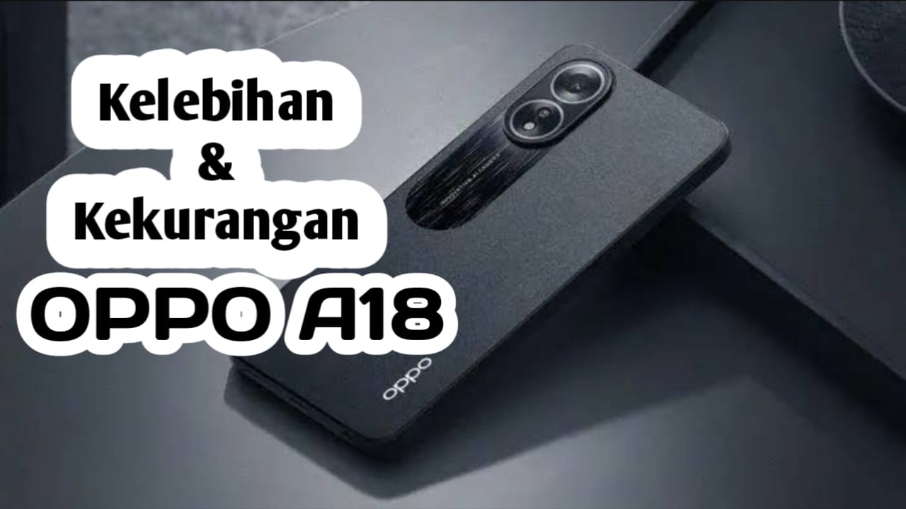 Kelebihan dan Kekurangan HP OPPO A18