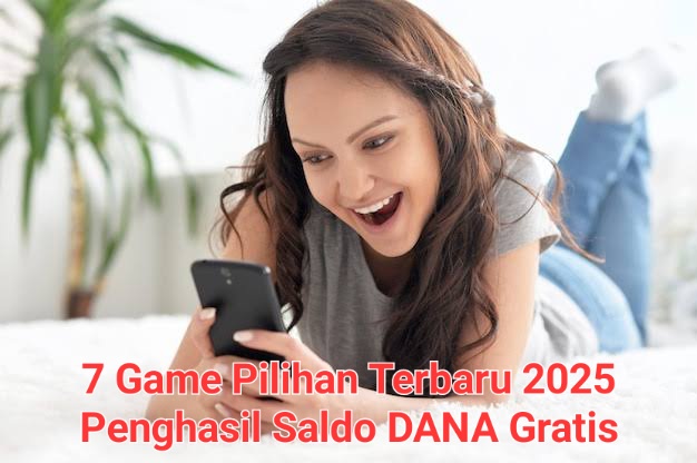 7 Aplikasi Game Pilihan Terbaru 2025, Penghasil Saldo DANA Gratis Terbukti Membayar