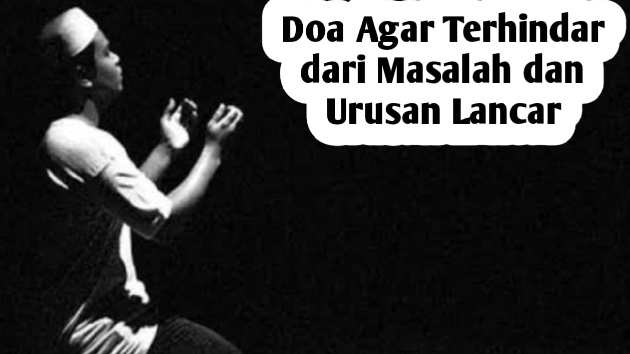 Agar Terhindar dari Masalah dan Urusan Lancar, Amalkan Doa Berikut Ini