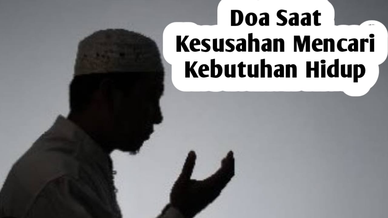 Sedangkan Kesusahan Mencari Kebutuhan Hidup, Baca Doa Berikut, Agar Diberi Kemudahan