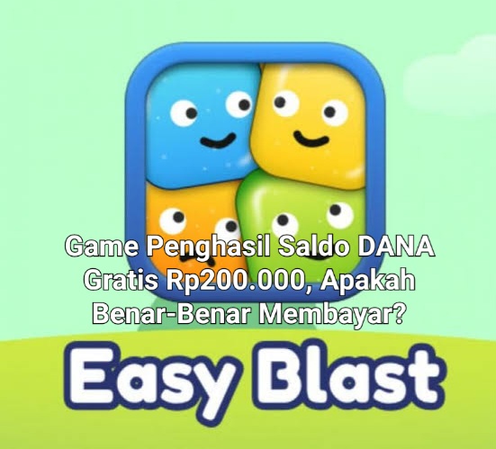 Benarkah Nyata Membayar? Easy Blast Aplikasi Game Penghasil Saldo DANA Gratis Rp200.000