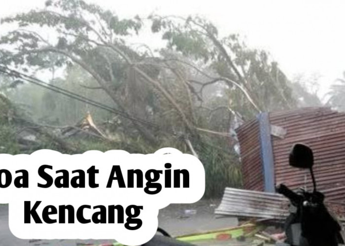 Agar Mendapat Kebaikan dan Terhindar dari Keburukan, Amalkan Doa Ini Saat Terjadi Angin Kencang