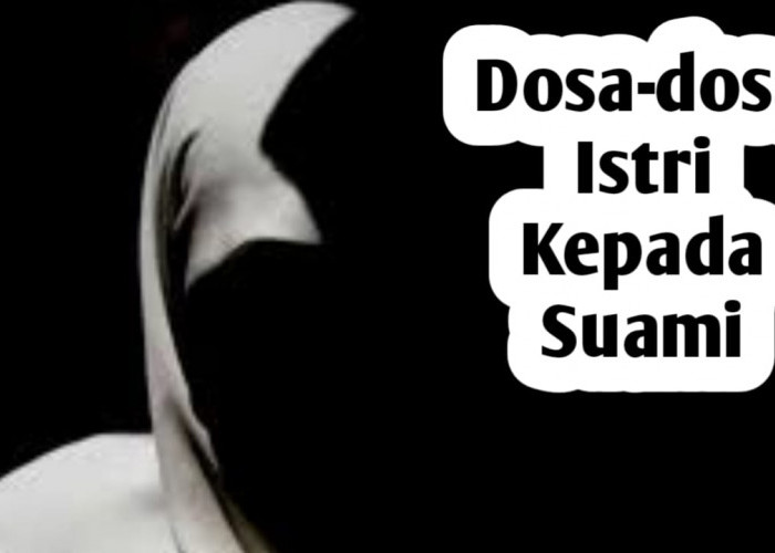 9 Dosa Istri Terhadap Suami yang Sangat Dibenci Allah SWT, Bersumber dari Hadits Rasulullah SAW