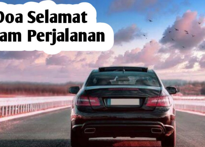 Doa Selamat Perjalanan, Amalkan Agar Selamat Sampai Tujuan