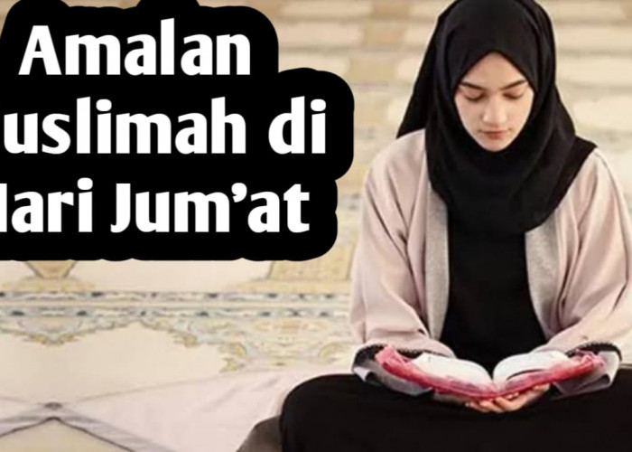 11 Amalan Mudah untuk Muslimah di Hari Jumat, Amalkan Agar Mendapat Ridho Allah SWT 