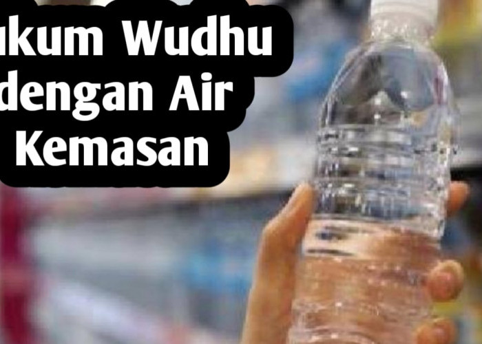 Sahkah Wudhu dengan Air Kemasan? Berikut Penjelasannya