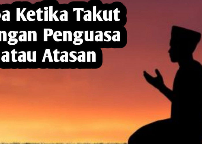 Ketika Takut dengan Penguasa Atau Atasan, Baca Doa Berikut Ini