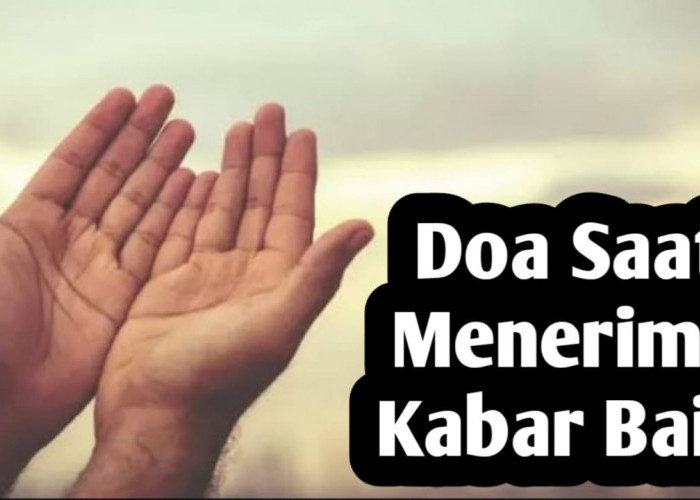 Ketika Menerima Kabar Baik, Baiknya Baca Doa Berikut Ini