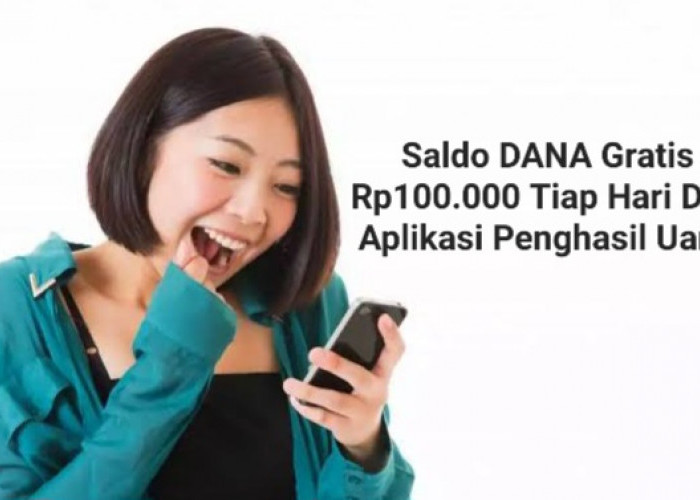 Saldo DANA Gratis Rp100.000 Tiap Hari Bisa Jadi Milik Kamu, Simak Daftar Aplikasinya!