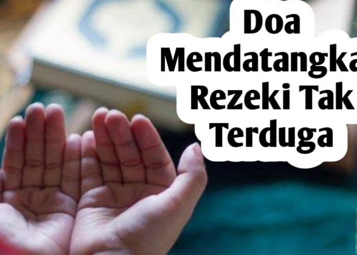 Ingin Mendapat Rezeki Tak Terduga, Amalkan 10 Doa Berikut Ini