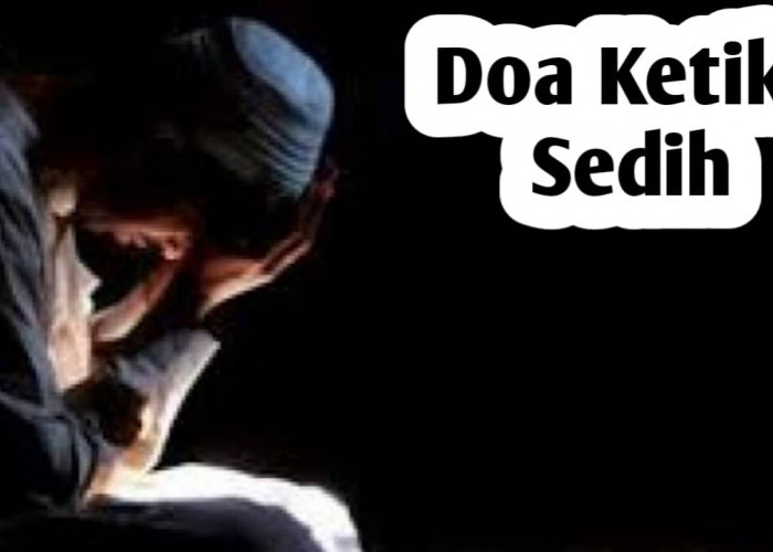 Saat Kesedihan Tengah Melanda, Amalkan Doa Berikut Ini