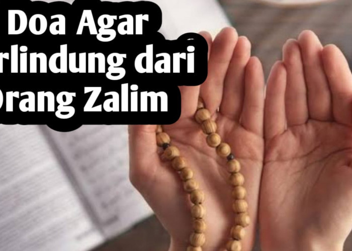 Agar Terlindung dari Orang Zalim, Amalkan 3 Doa Berikut Ini