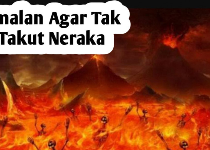 Agar Tak Takut Neraka Saat di Akhirat, Berikut Amalannya