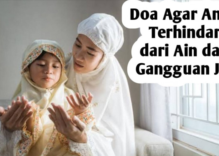 Agar Anak Terhindar dari Ain dan Gangguan Jin, Amalkan 3 Doa Berikut Ini