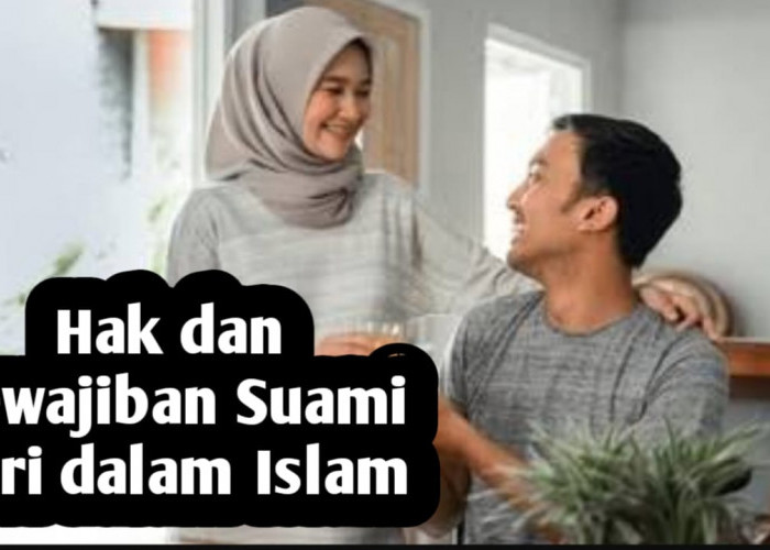 Hak dan Kewajiban Suami Istri dalam Islam yang Wajib Diketahui, Agar Rumah Tangga Langgeng