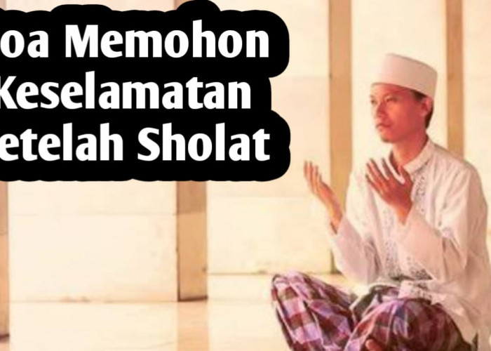 Agar Selalu Diberi Keselamatan, Amalkan 5 Doa Berikut Setelah Sholat Fardhu