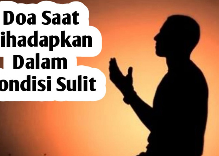 Saat Dihadapkan dalam Kondisi yang Sulit, Amalkan Doa Berikut Ini