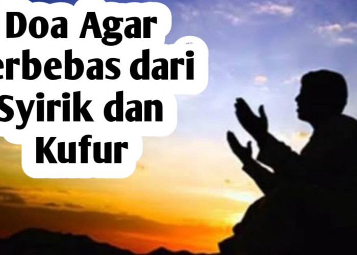 Agar Terbebas dari Syirik dan Kufur, Amalkan Doa Berikut Ini